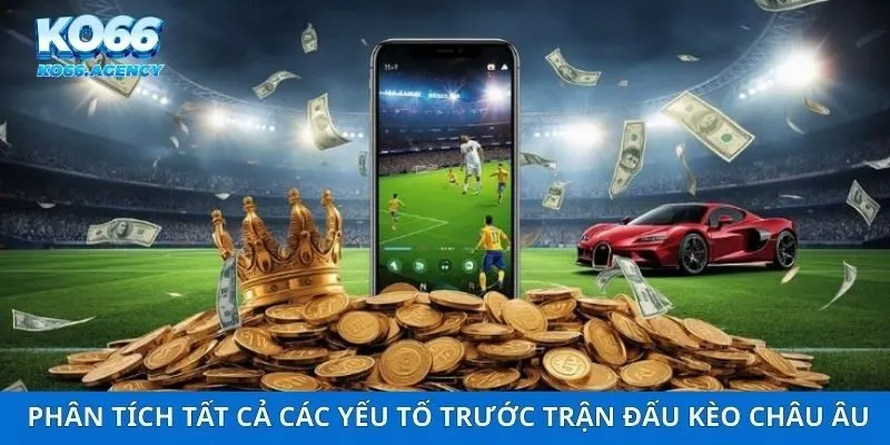 Phân tích tất cả các yếu tố trước trận đấu kèo châu Âu